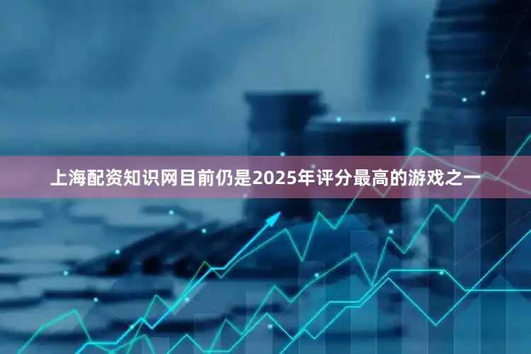 上海配资知识网目前仍是2025年评分最高的游戏之一