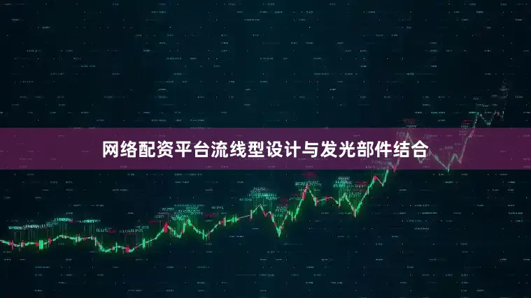 网络配资平台流线型设计与发光部件结合