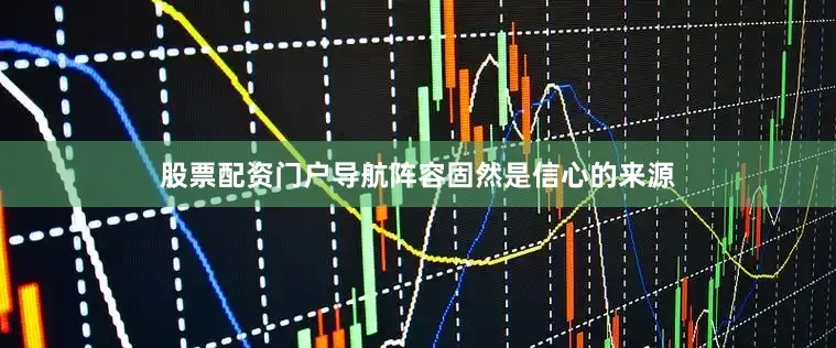 股票配资门户导航阵容固然是信心的来源