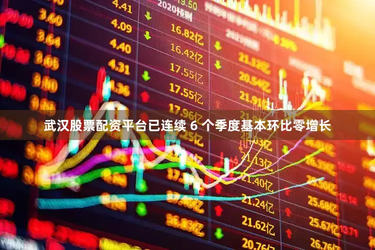 武汉股票配资平台已连续 6 个季度基本环比零增长