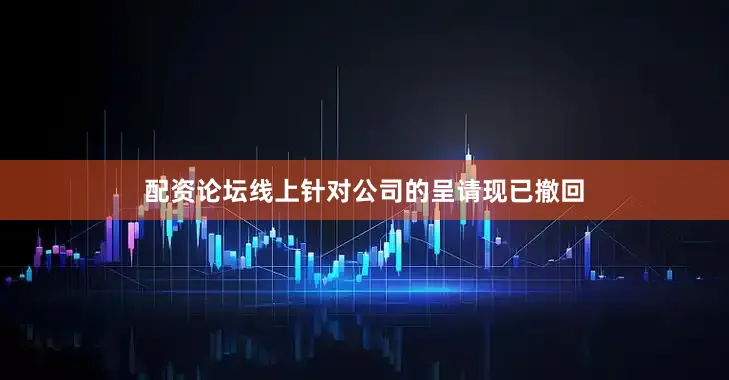 配资论坛线上针对公司的呈请现已撤回
