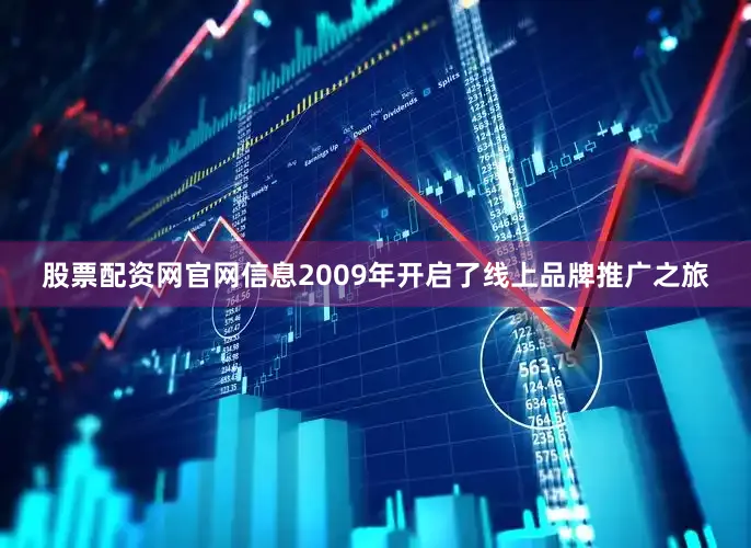 股票配资网官网信息2009年开启了线上品牌推广之旅