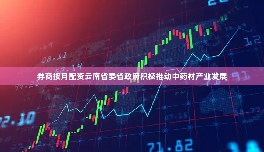 券商按月配资云南省委省政府积极推动中药材产业发展