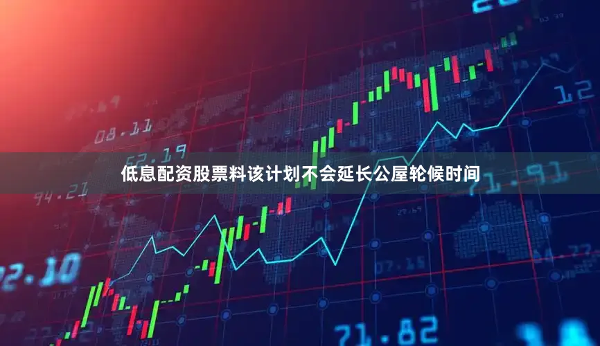 低息配资股票料该计划不会延长公屋轮候时间