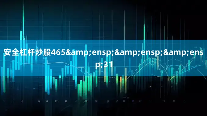 安全杠杆炒股465&ensp;&ensp;&ensp;31