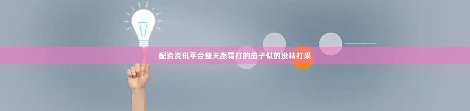 配资资讯平台整天跟霜打的茄子似的没精打采