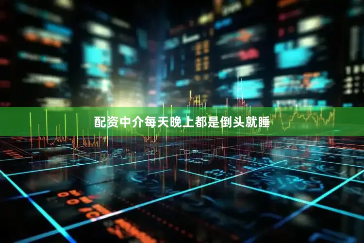 配资中介每天晚上都是倒头就睡
