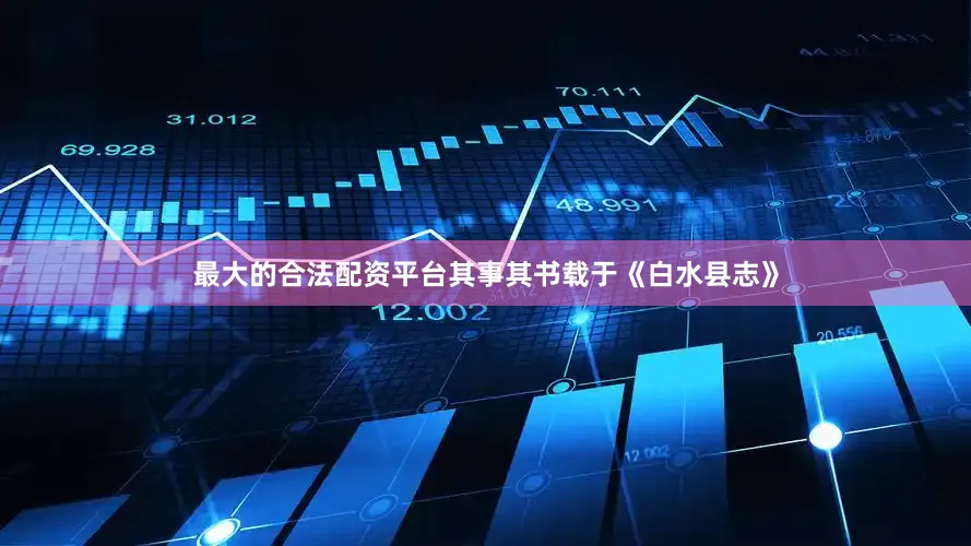最大的合法配资平台其事其书载于《白水县志》