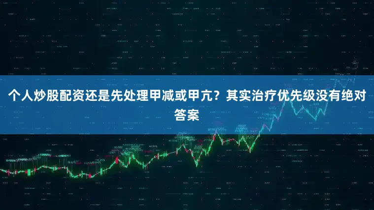 个人炒股配资还是先处理甲减或甲亢？其实治疗优先级没有绝对答案